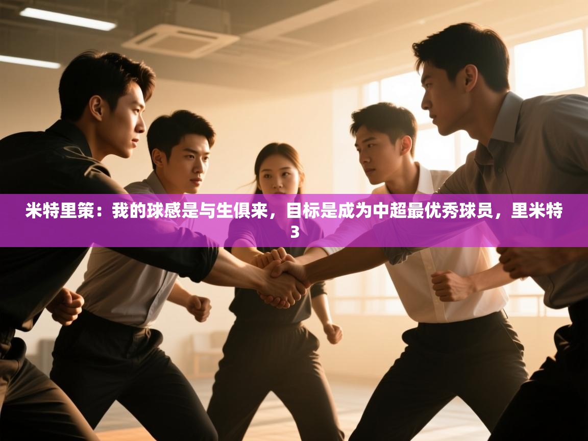 米特里策:我的球感是与生俱来,目标是成为中超最优秀球员,里米特3 第1张