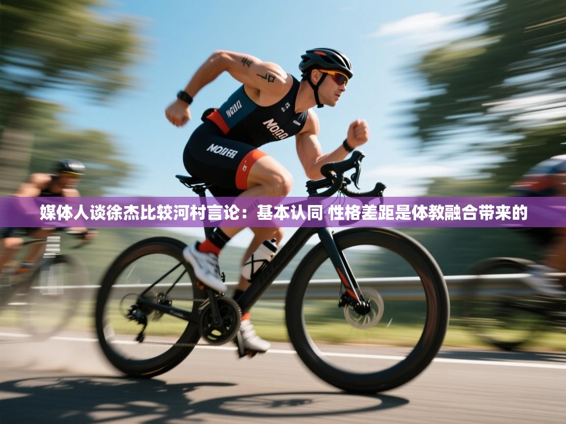 媒体人谈徐杰比较河村言论：基本认同 性格差距是体教融合带来的  第2张