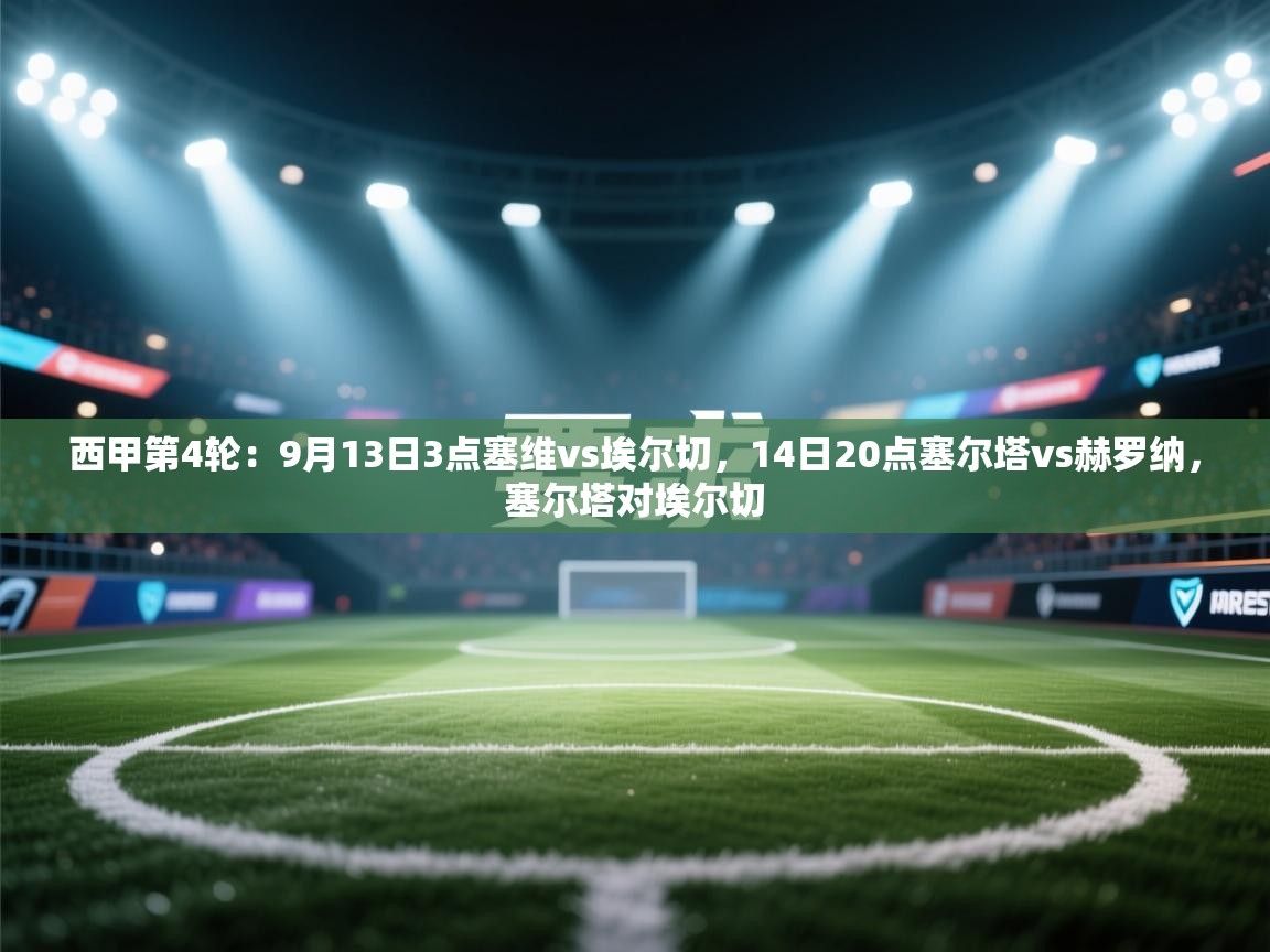 西甲第4轮:9月13日3点塞维vs埃尔切,14日20点塞尔塔vs赫罗纳,塞尔塔对埃尔切 第1张