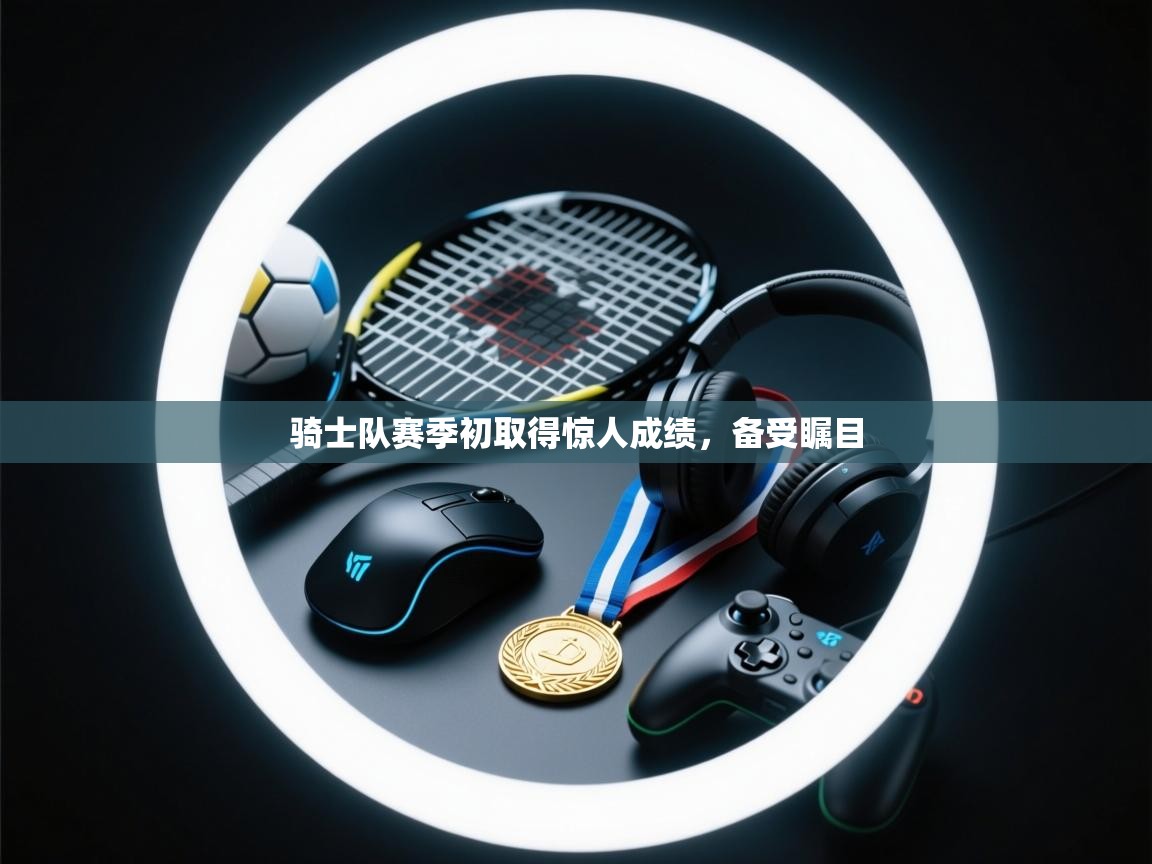 骑士队赛季初取得惊人成绩，备受瞩目  第1张