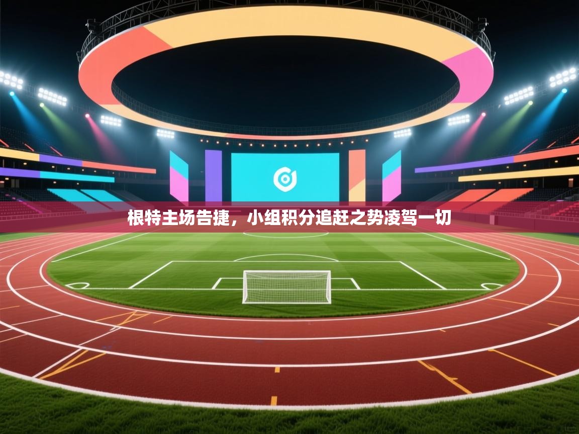 根特主场告捷,小组积分追赶之势凌驾一切 第1张